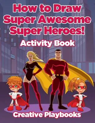 Wie man supergeile Superhelden malt! Aktivitätsbuch - How to Draw Super Awesome Super Heroes! Activity Book