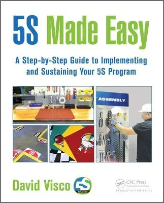 5s leicht gemacht: Ein Schritt-für-Schritt-Leitfaden zur Einführung und Aufrechterhaltung Ihres 5s-Programms - 5s Made Easy: A Step-By-Step Guide to Implementing and Sustaining Your 5s Program