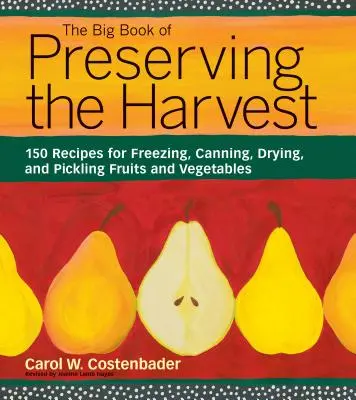Das große Buch der Erntekonservierung: 150 Rezepte zum Einfrieren, Konservieren, Trocknen und Einlegen von Obst und Gemüse - The Big Book of Preserving the Harvest: 150 Recipes for Freezing, Canning, Drying, and Pickling Fruits and Vegetables