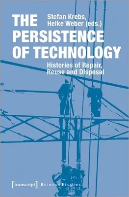 Das Fortbestehen der Technik: Geschichten von Reparatur, Wiederverwendung und Beseitigung - The Persistence of Technology: Histories of Repair, Reuse, and Disposal