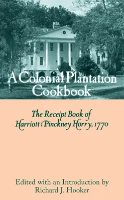 Ein koloniales Plantagen-Kochbuch: Das Quittungsbuch von Harriott Pinckney Horry, 1770 - A Colonial Plantation Cookbook: The Receipt Book of Harriott Pinckney Horry, 1770