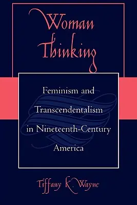 Das Denken der Frau: Feminismus und Transzendentalismus im Amerika des neunzehnten Jahrhunderts - Woman Thinking: Feminism and Transcendentalism in Nineteenth-Century America