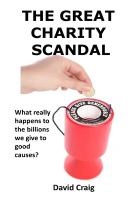 Der große Wohltätigkeitsskandal: Was geschieht wirklich mit den Milliarden, die wir für gute Zwecke spenden? - The Great Charity Scandal: What Really Happens to the Billions We Give to Good Causes?