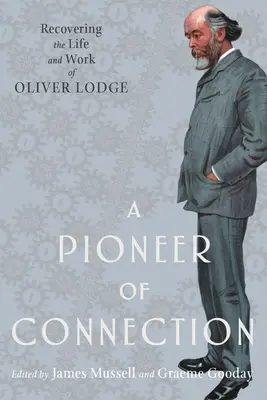 Ein Pionier der Verbindung: Die Wiederentdeckung des Lebens und der Arbeit von Oliver Lodge - A Pioneer of Connection: Recovering the Life and Work of Oliver Lodge