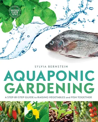 Aquaponic Gardening: Eine Schritt-für-Schritt-Anleitung für die gemeinsame Aufzucht von Gemüse und Fischen - Aquaponic Gardening: A Step-By-Step Guide to Raising Vegetables and Fish Together