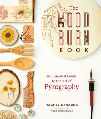 Das Holzbrandbuch: Ein Leitfaden für die Kunst der Pyrographie - The Wood Burn Book: An Essential Guide to the Art of Pyrography