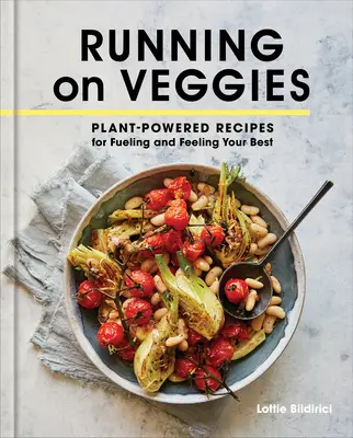 Laufen mit Gemüse: Pflanzliche Rezepte zum Auftanken und Wohlfühlen - Running on Veggies: Plant-Powered Recipes for Fueling and Feeling Your Best