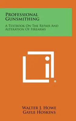 Professioneller Büchsenmacher: Ein Lehrbuch über die Reparatur und den Umbau von Feuerwaffen - Professional Gunsmithing: A Textbook on the Repair and Alteration of Firearms