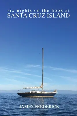 Sechs Nächte am Haken auf der Insel Santa Cruz - Six Nights on the Hook at Santa Cruz Island