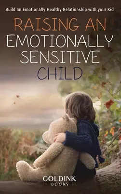 Ein gefühlsbetontes Kind erziehen: Eine gefühlsmäßig gesunde Beziehung zu Ihrem Kind aufbauen - Raising an Emotionally Sensitive Child: Build an Emotionally Healthy Relationship with your Kid