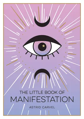 Kleines Buch der Manifestation - Ein Leitfaden für Anfänger zur Manifestation Ihrer Träume und Wünsche - Little Book of Manifestation - A Beginner's Guide to Manifesting Your Dreams and Desires