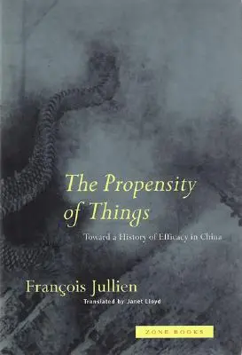 Die Veranlagung der Dinge: Zu einer Geschichte der Wirksamkeit in China - The Propensity of Things: Toward a History of Efficacy in China