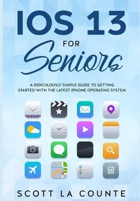 IOS 13 für Senioren: Ein lächerlich einfacher Leitfaden für den Einstieg in das neueste iPhone-Betriebssystem - IOS 13 For Seniors: A Ridiculously Simple Guide to Getting Started With the Latest iPhone Operating System