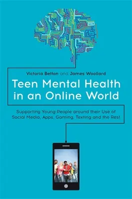 Psychische Gesundheit von Jugendlichen in einer Online-Welt: Unterstützung junger Menschen bei der Nutzung von sozialen Medien, Apps, Spielen, Textnachrichten und anderen Dingen - Teen Mental Health in an Online World: Supporting Young People Around Their Use of Social Media, Apps, Gaming, Texting and the Rest