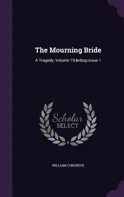 Die trauernde Braut: Eine Tragödie, Band 19, Ausgabe 1 - The Mourning Bride: A Tragedy, Volume 19, Issue 1