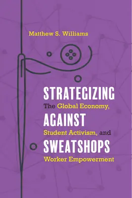Strategien gegen Sweatshops: Die globale Wirtschaft, studentischer Aktivismus und die Ermächtigung von Arbeitern - Strategizing against Sweatshops: The Global Economy, Student Activism, and Worker Empowerment