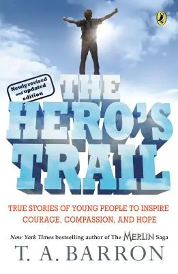 Der Weg des Helden: Wahre Geschichten junger Menschen, die zu Mut, Mitgefühl und Hoffnung inspirieren, neu überarbeitete und aktualisierte Ausgabe - The Hero's Trail: True Stories of Young People to Inspire Courage, Compassion, and Hope, Newly Revised and Updated Edition