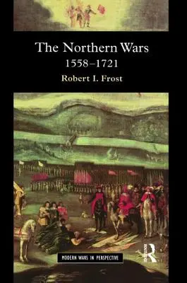 Die Nordischen Kriege: Krieg, Staat und Gesellschaft in Nordosteuropa, 1558 - 1721 - The Northern Wars: War, State and Society in Northeastern Europe, 1558 - 1721