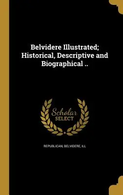 Belvidere Illustrated; Historisches, Beschreibendes und Biographisches ... - Belvidere Illustrated; Historical, Descriptive and Biographical ..