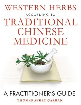 Westliche Kräuter nach der traditionellen chinesischen Medizin: Ein Leitfaden für den Praktiker - Western Herbs According to Traditional Chinese Medicine: A Practitioner's Guide