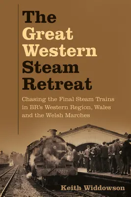 Great Western Steam Retreat - Auf der Jagd nach den letzten Dampfzügen in der Western Region der BR, Wales und den Welsh Marches - Great Western Steam Retreat - Chasing the Final Steam Trains in BR's Western Region, Wales and the Welsh Marches