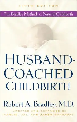 Vom Ehemann betreute Geburt: Die Bradley-Methode der natürlichen Geburt - Husband-Coached Childbirth: The Bradley Method of Natural Childbirth