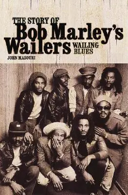 Wailing Blues: Die Geschichte von Bob Marleys Wailers - Wailing Blues: The Story of Bob Marley's Wailers