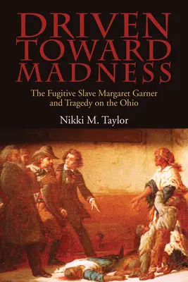 Zum Wahnsinn getrieben: Die flüchtige Sklavin Margaret Garner und die Tragödie am Ohio - Driven toward Madness: The Fugitive Slave Margaret Garner and Tragedy on the Ohio