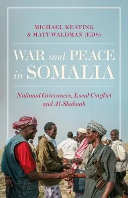 Krieg und Frieden in Somalia: Nationale Missstände, lokale Konflikte und Al-Shabaab - War and Peace in Somalia: National Grievances, Local Conflict and Al-Shabaab