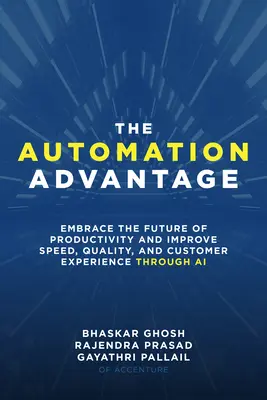 Der Automatisierungsvorteil: Umfassen Sie die Zukunft der Produktivität und verbessern Sie Geschwindigkeit, Qualität und Kundenerfahrung durch KI - The Automation Advantage: Embrace the Future of Productivity and Improve Speed, Quality, and Customer Experience Through AI