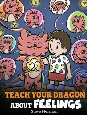 Bringe deinem Drachen Gefühle bei: Eine Geschichte über Emotionen und Gefühle - Teach Your Dragon About Feelings: A Story About Emotions and Feelings