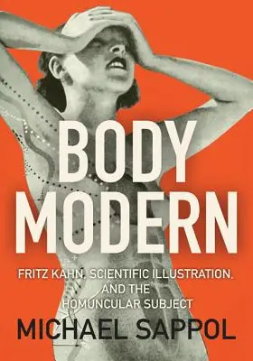 Der moderne Körper: Fritz Kahn, die wissenschaftliche Illustration und das homunkuläre Subjekt - Body Modern: Fritz Kahn, Scientific Illustration, and the Homuncular Subject