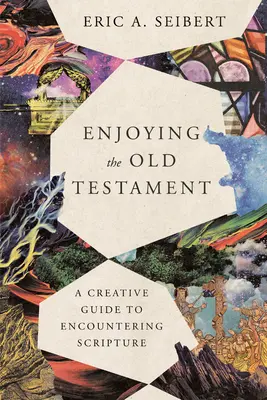 Das Alte Testament genießen: Ein kreativer Leitfaden für die Begegnung mit der Heiligen Schrift - Enjoying the Old Testament: A Creative Guide to Encountering Scripture