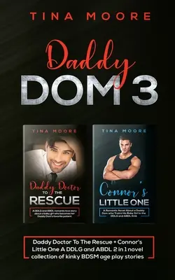 Daddy Dom 3: Daddy Doctor To The Rescue + Connor's Little One Eine DDLG und ABDL 2 in 1 Romansammlung von kinky BDSM Altersspielgeschichten - Daddy Dom 3: Daddy Doctor To The Rescue + Connor's Little One A DDLG and ABDL 2 in 1 novel collection of kinky BDSM age play storie