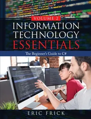 Grundlagen der Informationstechnologie Band 2: Der Leitfaden für Anfänger in C# - Information Technology Essentials Volume 2: The Beginner's Guide to C#