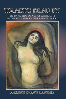Tragische Schönheit: Die dunkle Seite der Venus Aphrodite und der Verlust und die Regeneration der Seele - Tragic Beauty: The Dark Side of Venus Aphrodite and the Loss and Regeneration of Soul