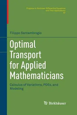 Optimal Transport for Applied Mathematicians: Variationsrechnung, Pdes, und Modellierung - Optimal Transport for Applied Mathematicians: Calculus of Variations, Pdes, and Modeling