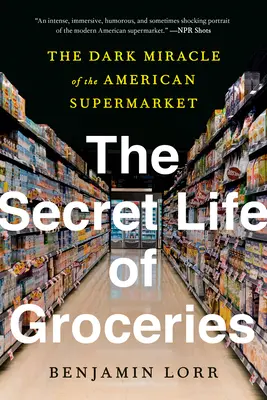 Das geheime Leben der Lebensmittel: Das dunkle Wunder des amerikanischen Supermarkts - The Secret Life of Groceries: The Dark Miracle of the American Supermarket