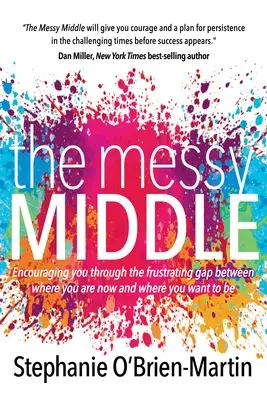 Die unordentliche Mitte: Ermutigung durch die frustrierende Lücke zwischen dem, wo du jetzt bist und wo du sein willst - The Messy Middle: Encouraging You Through the Frustrating Gap Between Where You Are Now and Where You Want to Be