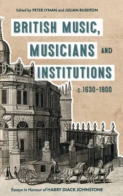 Britische Musik, Musiker und Institutionen, ca. 1630-1800: Aufsätze zu Ehren von Harry Diack Johnstone - British Music, Musicians and Institutions, C. 1630-1800: Essays in Honour of Harry Diack Johnstone