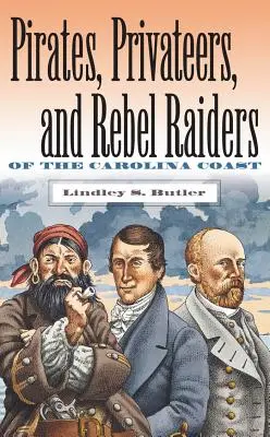 Piraten, Freibeuter und rebellische Räuber an der Küste Carolinas - Pirates, Privateers, and Rebel Raiders of the Carolina Coast