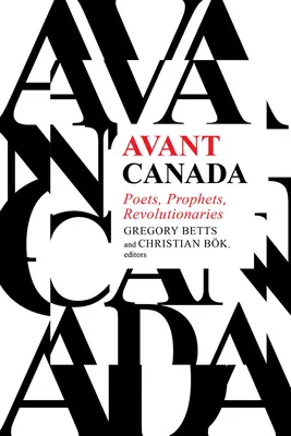 Avant Kanada: Dichter, Propheten, Revolutionäre - Avant Canada: Poets, Prophets, Revolutionaries