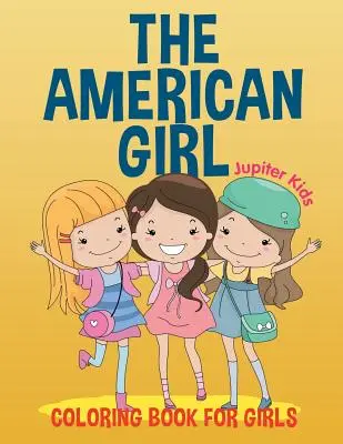 Das amerikanische Mädchen: Ausmalbuch für Mädchen - The American Girl: Coloring Book for Girls