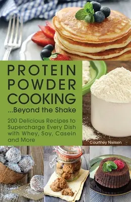 Kochen mit Proteinpulver... Jenseits des Shakes: 200 leckere Rezepte, um jedes Gericht mit Molke, Soja, Casein und mehr aufzupeppen - Protein Powder Cooking... Beyond the Shake: 200 Delicious Recipes to Supercharge Every Dish with Whey, Soy, Casein and More
