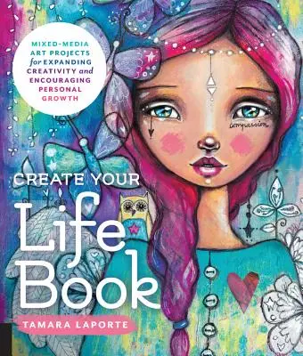 Gestalte dein Leben Buch: Mixed-Media-Kunstprojekte zur Erweiterung der Kreativität und zur Förderung des persönlichen Wachstums - Create Your Life Book: Mixed-Media Art Projects for Expanding Creativity and Encouraging Personal Growth
