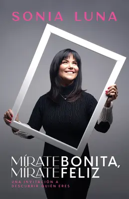 Mrate Bonita, Mrate Feliz: Una Invitacin a Descubrir Quin Eres