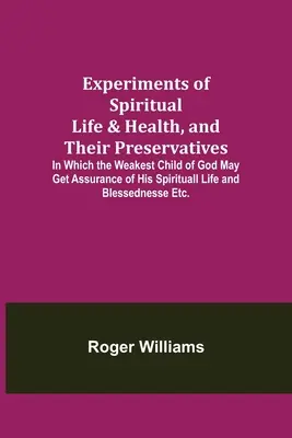 Experimente des geistlichen Lebens und der Gesundheit und ihre Konservierungsmittel, in denen das schwächste Kind Gottes die Gewissheit seines geistlichen Lebens und seiner Seligkeit erhalten kann - Experiments of Spiritual Life & Health, and Their Preservatives; In Which the Weakest Child of God May Get Assurance of His Spirituall Life and Blesse