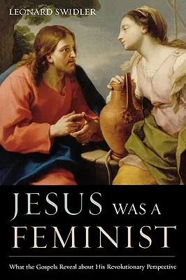 Jesus war ein Feminist: Was die Evangelien über seine revolutionäre Sichtweise verraten - Jesus Was a Feminist: What the Gospels Reveal about His Revolutionary Perspective