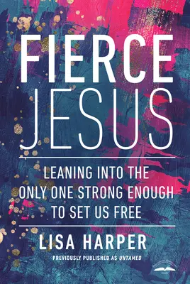 Der wilde Jesus: Anlehnen an den Einzigen, der stark genug ist, uns zu befreien - Fierce Jesus: Leaning Into the Only One Strong Enough to Set Us Free