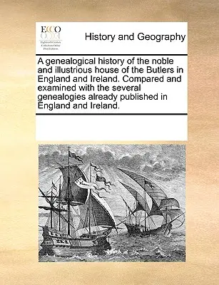 Eine genealogische Geschichte des edlen und illustren Hauses der Butlers in England und Irland. Verglichen und untersucht mit den verschiedenen Genealogien Al - A Genealogical History of the Noble and Illustrious House of the Butlers in England and Ireland. Compared and Examined with the Several Genealogies Al